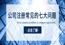 【干货】公司注册常见的七大问题！