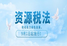 资源税法9月1日起施行！税收助力绿色发展，这些知识点速了解。