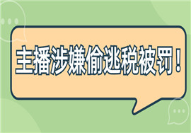 突发！网络主播涉嫌偷逃税款，处罚9000万！