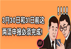 不延期！3月30日和31日前，这两项申报必须完成！